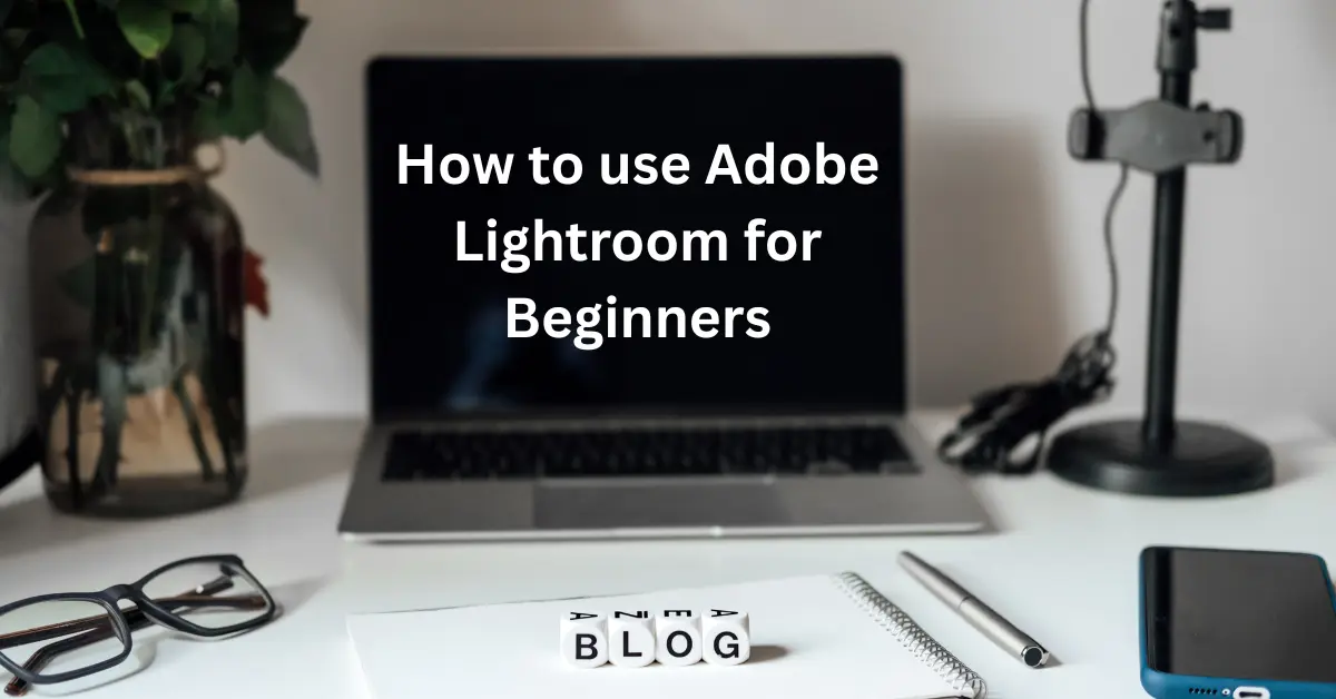 How to use Adobe Lightroom for beginners